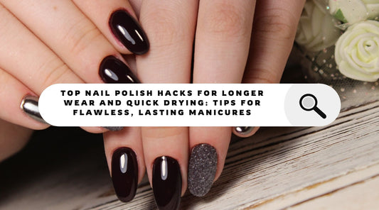 Top Nail Polish Hacks for Longer Wear and Quick Drying: Tips for Flawless, Lasting Manicures