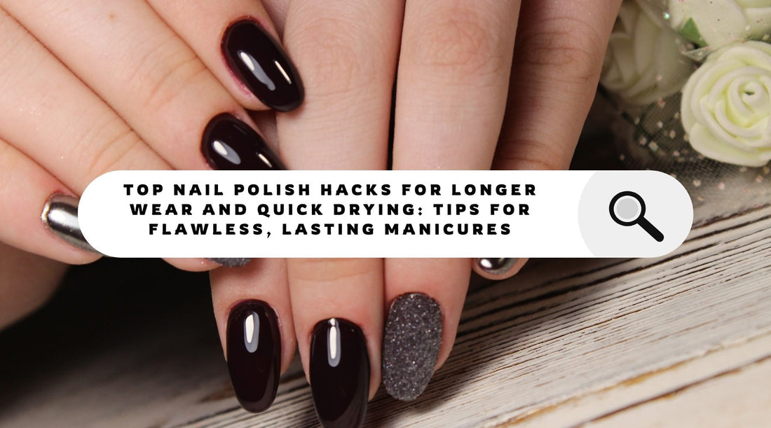 Top Nail Polish Hacks for Longer Wear and Quick Drying: Tips for Flawless, Lasting Manicures