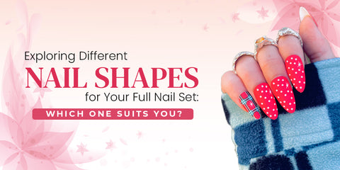 Exploring Different Nail Shapes for Your Full Nail Set: Which One Suits You