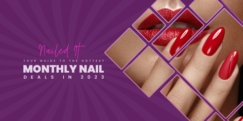 Nailed It: Your Guide to the Hottest Monthly Nail Deals in 2023