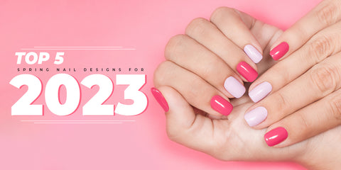 Top 5 Spring Nail Designs for 2023